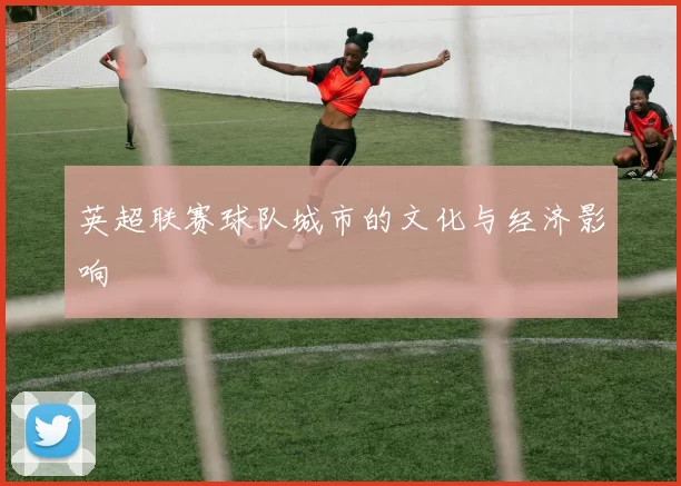 英超联赛球队城市的文化与经济影响