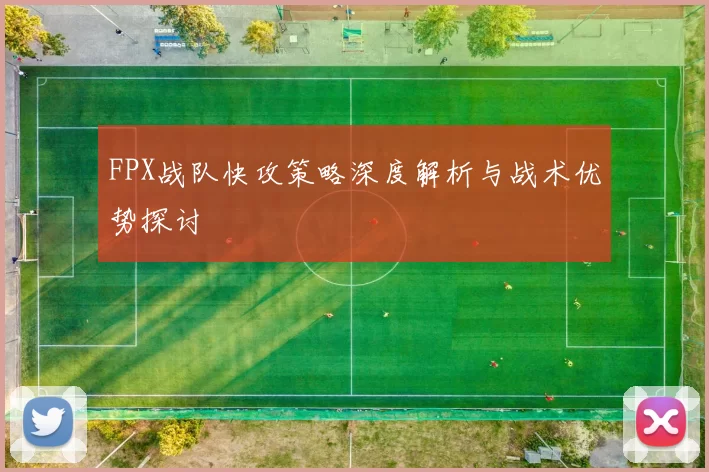 FPX战队快攻策略深度解析与战术优势探讨