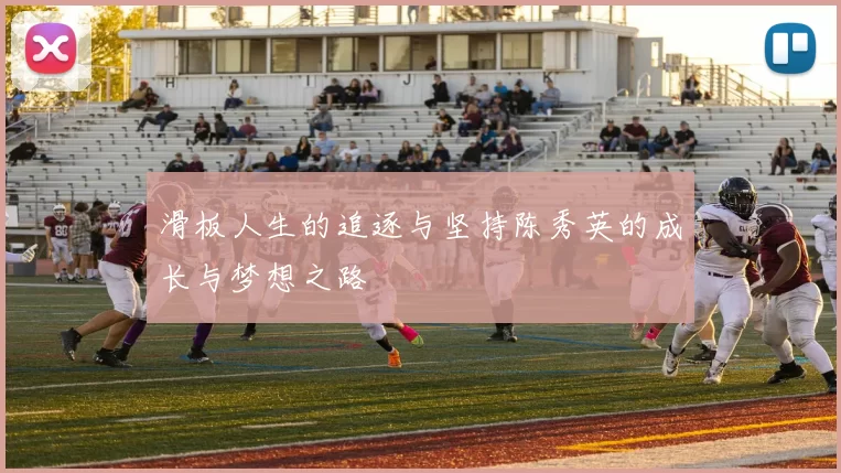 滑板人生的追逐与坚持陈秀英的成长与梦想之路