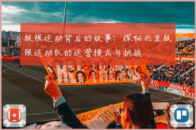 极限运动背后的故事：探秘北京极限运动队的运营模式与挑战
