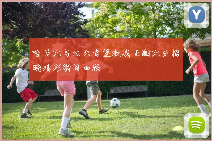 哈马比与法尔肯堡激战正酣比分揭晓精彩瞬间回顾