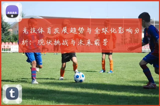 竞技体育发展趋势与全球化影响分析：现状挑战与未来前景