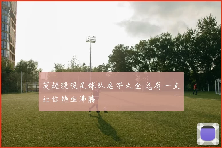 英超现役足球队名字大全 总有一支让你热血沸腾