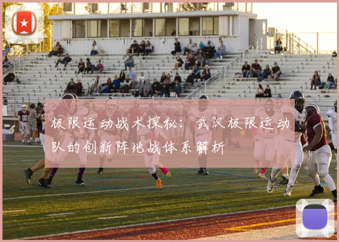 极限运动战术探秘：武汉极限运动队的创新阵地战体系解析