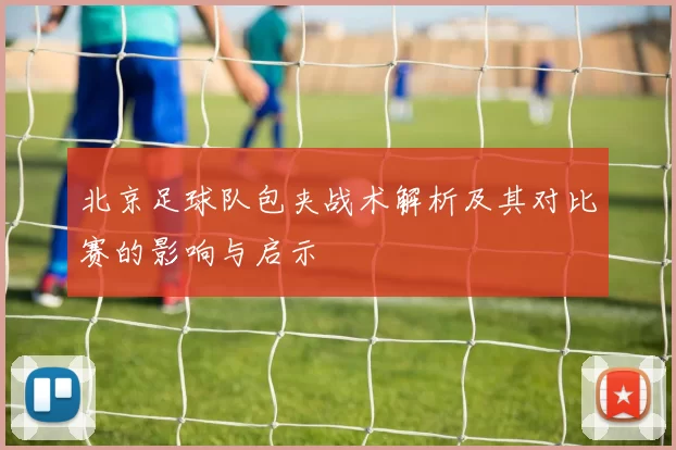 北京足球队包夹战术解析及其对比赛的影响与启示