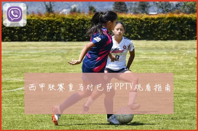 西甲联赛皇马对巴萨PPTV观看指南