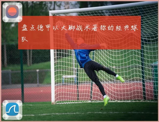 盘点德甲以大脚战术著称的经典球队